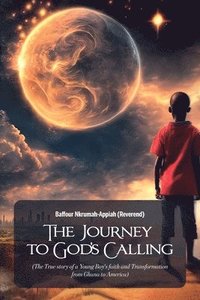 bokomslag The Journey to God's Calling, (The True story of a Young Boy's faith and Transformation from Ghana to America)