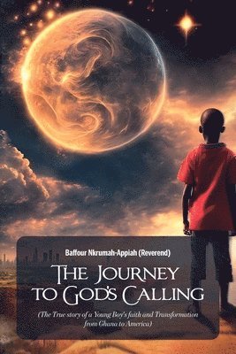 The Journey to God's Calling, (The True story of a Young Boy's faith and Transformation from Ghana to America) 1