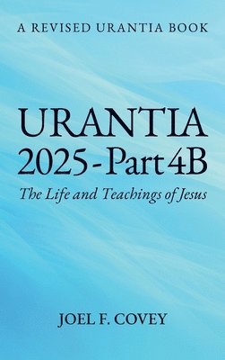 bokomslag Urantia 2025 Part 4B, The Life and Teachings of Jesus