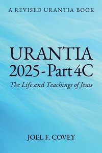 bokomslag Urantia 2025 Part 4C, The Life and Teachings of Jesus