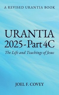 bokomslag Urantia 2025 Part 4C, The Life and Teachings of Jesus