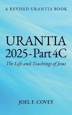 bokomslag Urantia 2025 Part 4C, The Life and Teachings of Jesus