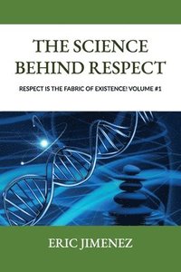 bokomslag The Science behind Respect, Respect is the Fabric of Existence! Volume #1
