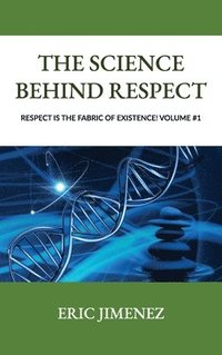 bokomslag The Science behind Respect, Respect is the Fabric of Existence! Volume #1