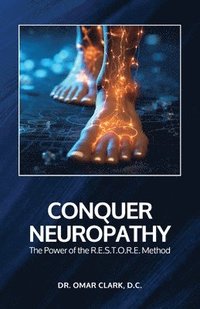 bokomslag Conquer Neuropathy: The Power of the R.E.S.T.O.R.E. Method