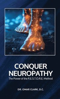 bokomslag Conquer Neuropathy: The Power of the R.E.S.T.O.R.E. Method