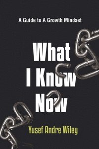 bokomslag What I Know Now, The Guide to A Growth Mindset