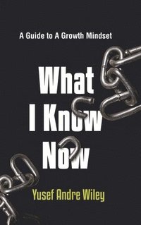 bokomslag What I Know Now, The Guide to A Growth Mindset