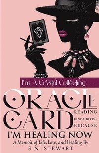 bokomslag I'm A Crystal Collecting Oracle Card Reading Kinda Bitch Because I'm Healing Now A Memoir Of Life Love And Healing