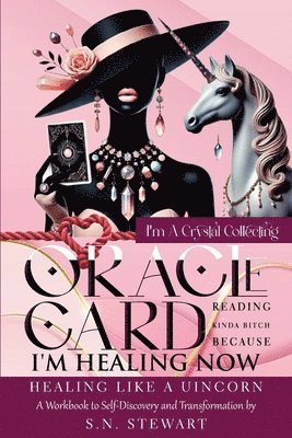 bokomslag I'm A Crystal Collecting Oracle Card Reading Kinda Bitch Because I'm Healing Now Healing Like A Unicorn A Workbook to Self-Discovery And Transformation