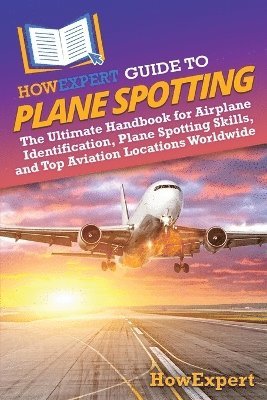 Howexpert - HowExpert Guide to Plane Spotting, Häftad