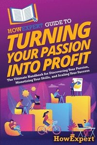 bokomslag HowExpert Guide to Turning Your Passion into Profit