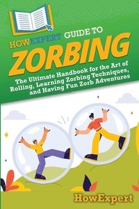 bokomslag HowExpert Guide to Zorbing