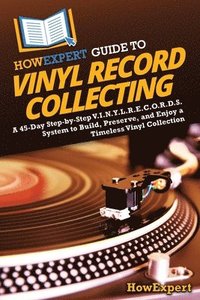 bokomslag HowExpert Guide to Vinyl Record Collecting: A 45-Day Step-by-Step V.I.N.Y.L.R.E.C.O.R.D.S. System to Build, Preserve, and Enjoy a Timeless Vinyl Colle
