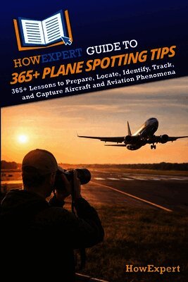 Howexpert - HowExpert Guide to 365+ Plane Spotting Tips, Häftad