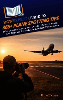 Howexpert - HowExpert Guide to 365+ Plane Spotting Tips, Inbunden