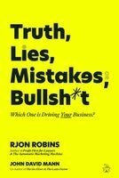 Rjon Robins, John David Mann - Truth, Lies, Mistakes, or Bullsh*t: Which One Is Driving Your Business?, Inbunden