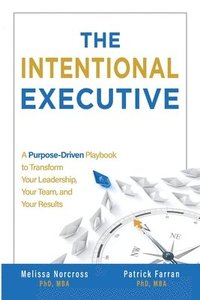 bokomslag The Intentional Executive: A Purpose-Driven Playbook to Transform Your Leadership, Your Team, and Your Results