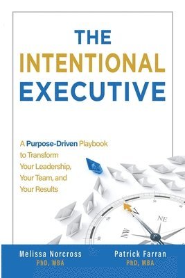 bokomslag The Intentional Executive: A Purpose-Driven Playbook to Transform Your Leadership, Your Team, and Your Results