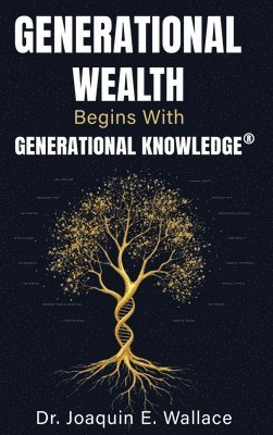 bokomslag Generational Wealth Begins with Generational Knowledge(R): The Seven Stages of Financial Empowerment and a Legacy of Prosperity