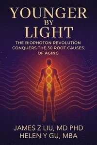 bokomslag Younger by Light: The Biophoton Revolution Conquers The 30 Root Causes of Aging