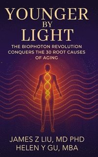 bokomslag YOUNGER BY LIGHT: The Biophoton Revolution Conquers The 30  Root Causes of Aging
