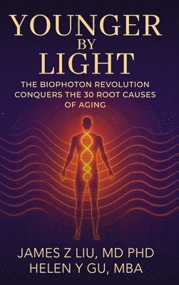 bokomslag YOUNGER BY LIGHT: The Biophoton Revolution Conquers The 30  Root Causes of Aging