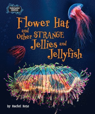 Rachel Rose - Flower Hat and Other Strange Jellies and Jellyfish, Inbunden