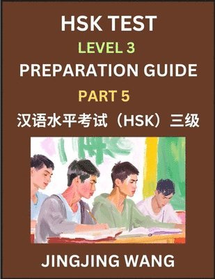 Jingjing Wang - HSK Test Level 3 Preparation Guide (Part 5)- A Beginner's Study Material to Self-learn Mandarin Chinese Characters, Words, Example Sentences, Vocabulary, Essays and Stories to Pass Hanyu Shuiping Kaoshi, Easy Lessons, Books for HSK All Levels, Häftad
