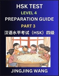 bokomslag HSK Test Level 4 Preparation Guide (Part 3)- A Beginner's Course Study Material to Self-learn Mandarin Chinese Characters, Words, Example Sentences, Vocabulary, Essays and Stories to Pass Hanyu Shu...