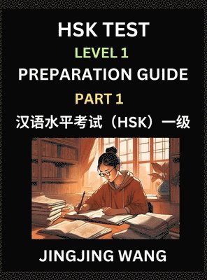 HSK Test Level 1 Preparation Guide (Part 1)- A Beginner's Study Material to Self-learn Mandarin Chinese Characters, Words, Example Sentences, Vocabulary, Essays and Stories to Pass Hanyu Shuiping Kaoshi, Easy Lessons, Books for HSK All Levels