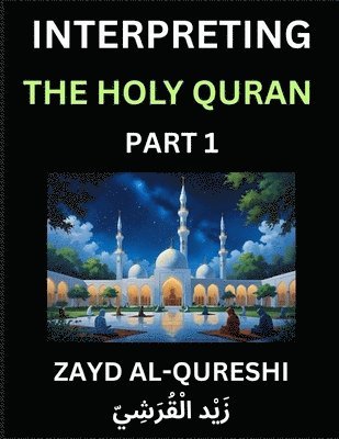 bokomslag Interpreting The Holy Quran (Part 1)- Divine Lessons for Kids, Young and Adults, Essays on Divine Guidance Philosophy, Spiritualism and Human Understanding, Illuminating the Path, Reflective Essays...