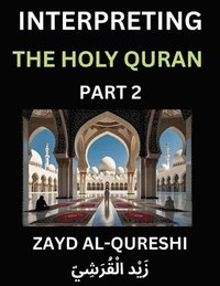 bokomslag Interpreting The Holy Quran (Part 2)- Divine Lessons for Kids, Young and Adults, Essays on Divine Guidance Philosophy, Spiritualism and Human Understanding, Illuminating the Path, Reflective Essays...