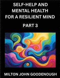 bokomslag Self-help and Mental Health for a Resilient Mind (Part 3)