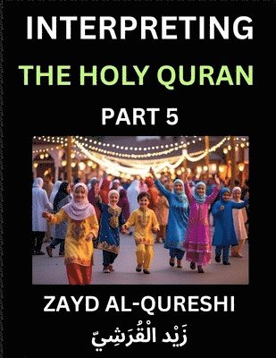 bokomslag Interpreting The Holy Quran (Part 5)- Divine Lessons for Kids, Young and Adults, Essays on Divine Guidance Philosophy, Spiritualism and Human Understa