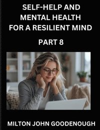 bokomslag Self-help and Mental Health for a Resilient Mind (Part 8)