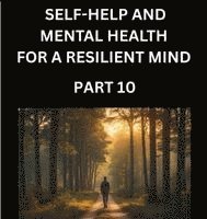 bokomslag Self-help and Mental Health for a Resilient Mind (Part 10): Navigating Life's Challenges with Strength and Serenity, Cultivating Inner Peace in a Chao