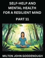 bokomslag Self-help and Mental Health for a Resilient Mind (Part 11): Navigating Life's Challenges with Strength and Serenity, Cultivating Inner Peace in a Chao