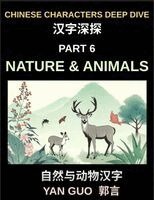 Yan Guo - Chinese Characters Deep Dive (Part 6)- Chinese Characters for Nature & Animals, A Complete Guide to Learning Mandarin Vocabulary, Verbs, Idioms, and Proverbs Related to the Natural World, Häftad
