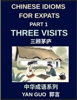 Yan Guo - Chinese Idioms for Expats (Part 1)- Three Visits, Learn Essential Proverbs, and Sayings for Learning Mandarin Language and Culture, Example Sentences, Essays, and Stories, Häftad