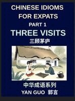Yan Guo - Chinese Idioms for Expats (Part 1)- Three Visits, Learn Essential Proverbs, and Sayings for Learning Mandarin Language and Culture, Example Sentences, Essays, and Stories, Inbunden