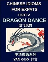 Yan Guo - Chinese Idioms for Expats (Part 2)- Dragon Dance, A Complete Guide to Popular Mandarin Idioms with English Explanations, Examples, and Cultural Stories, Häftad