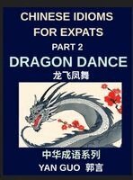 Yan Guo - Chinese Idioms for Expats (Part 2)- Dragon Dance, A Complete Guide to Popular Mandarin Idioms with English Explanations, Examples, and Cultural Stories, Inbunden