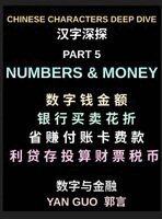 Yan Guo - Chinese Characters Deep Dive (Part 5)- Numbers, Money, Banking, Shopping, Prices, Math Symbols, Financial Vocabulary, and Daily Chinese Conversations for Beginners, HSK Preparation, Inbunden