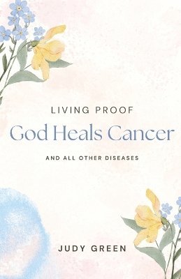 bokomslag Living Proof God Heals Cancer and All Other Diseases