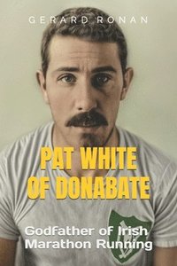 bokomslag Pat White of Donabate: Godfather of Irish Marathon Running