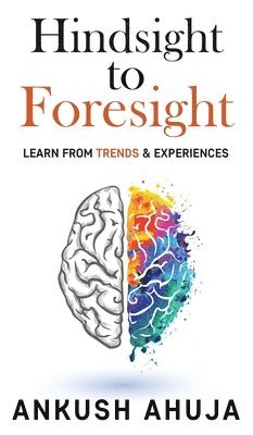 Ankush Ahuja - Hindsight to Foresight, Inbunden