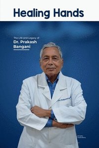 bokomslag Healing Hands: The Life and Legacy of Dr. Prakash Bangani: Finally Heard: Tales of Compassion and Change