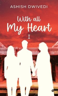 Ashish Dwivedi - With all My Heart, Inbunden
