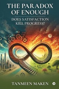 bokomslag The Paradox of Enough - Does Satisfaction Kill Progress?